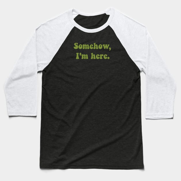 Somehow, I'm here. Baseball T-Shirt by FindChaos